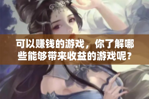 可以赚钱的游戏，你了解哪些能够带来收益的游戏呢？