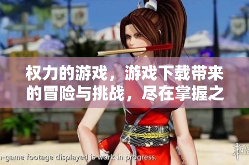 权力的游戏，游戏下载带来的冒险与挑战，尽在掌握之中