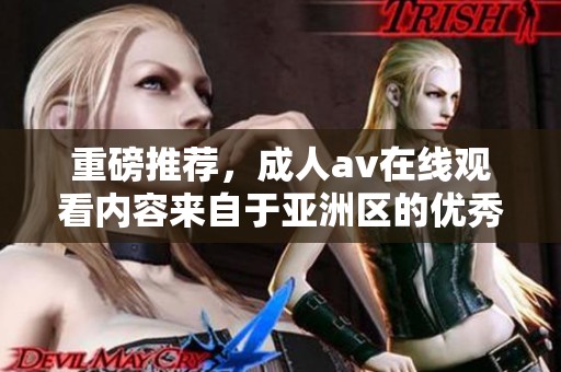 重磅推荐，****在线观看内容来自于亚洲区的优秀作品，尽情享受精彩时刻