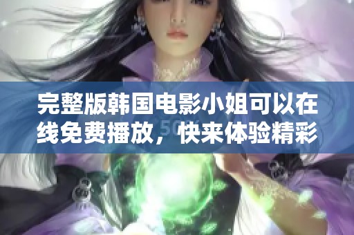 完整版韩国电影小姐可以在线免费播放，快来体验精彩剧情吧！