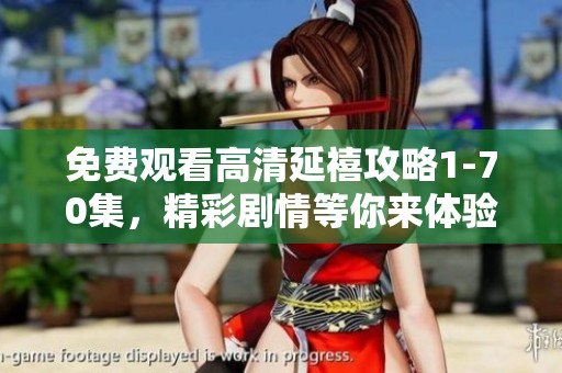 免费观看高清延禧攻略1-70集，精彩剧情等你来体验与探索