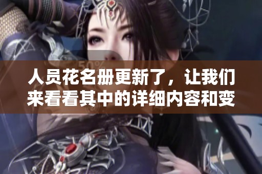 人员花名册更新了，让我们来看看其中的详细内容和变化情况