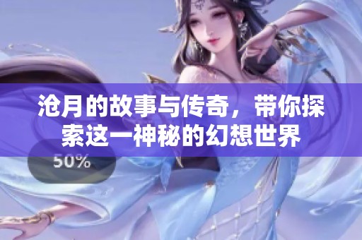 沧月的故事与传奇，带你探索这一神秘的幻想世界