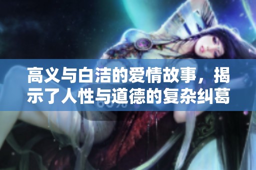 高义与白洁的爱情故事，揭示了人性与道德的复杂纠葛