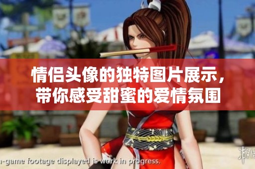 情侣头像的独特图片展示，带你感受甜蜜的爱情氛围