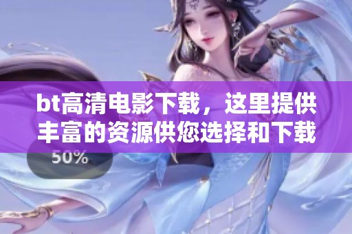 bt高清电影下载，这里提供丰富的资源供您选择和下载。