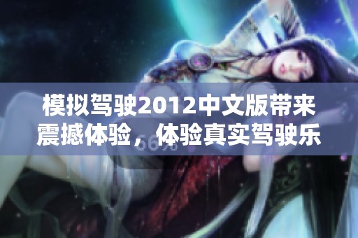 模拟驾驶2012中文版带来震撼体验，体验真实驾驶乐趣的全新方式