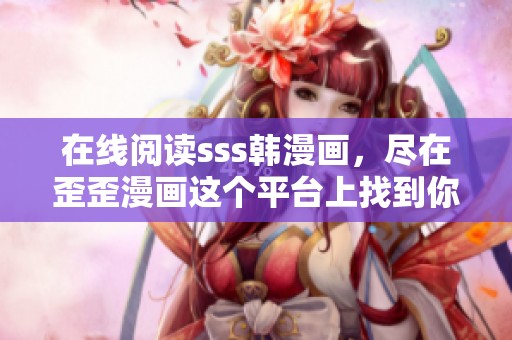 在线阅读sss韩漫画，尽在歪歪漫画这个平台上找到你喜欢的作品