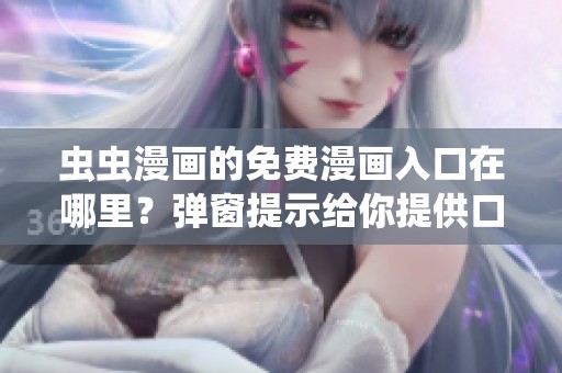 虫虫漫画的免费漫画入口在哪里？弹窗提示给你提供口红胶的精彩内容