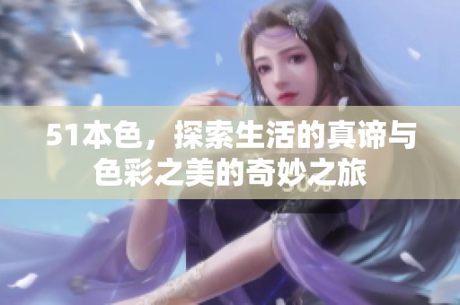 51本色，探索生活的真谛与色彩之美的奇妙之旅