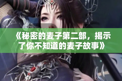 《秘密的麦子第二部，揭示了你不知道的麦子故事》