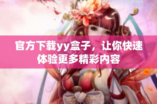 官方下载yy盒子，让你快速体验更多精彩内容