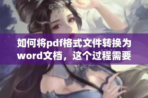 如何将pdf格式文件转换为word文档，这个过程需要怎样操作呢