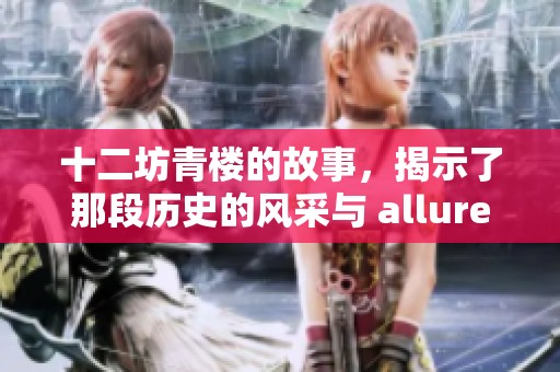 十二坊青楼的故事，揭示了那段历史的风采与 allure
