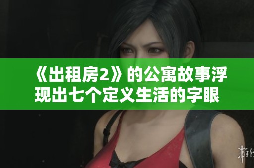 《出租房2》的公寓故事浮现出七个定义生活的字眼