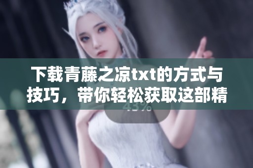 下载青藤之凉txt的方式与技巧，带你轻松获取这部精彩作品