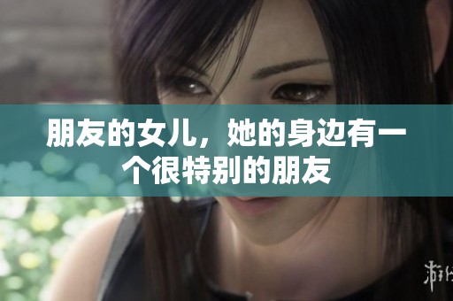 朋友的女儿，她的身边有一个很特别的朋友