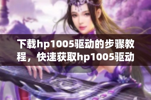下载hp1005驱动的步骤教程，快速获取hp1005驱动程序的方法分享