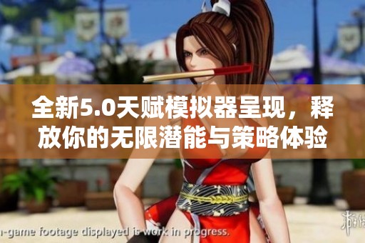 全新5.0天赋模拟器呈现，释放你的无限潜能与策略体验