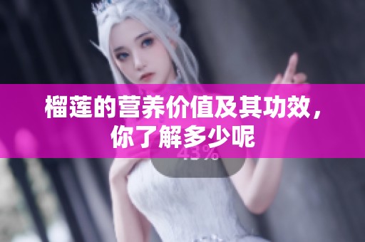 榴莲的营养价值及其功效，你了解多少呢