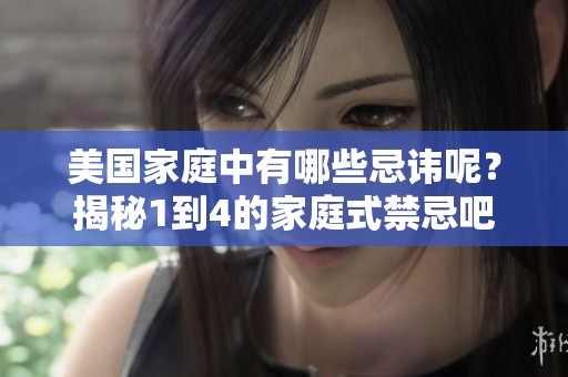 美国家庭中有哪些忌讳呢？揭秘1到4的家庭式禁忌吧！