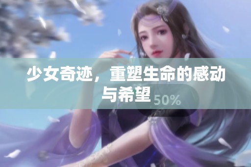 少女奇迹，重塑生命的感动与希望