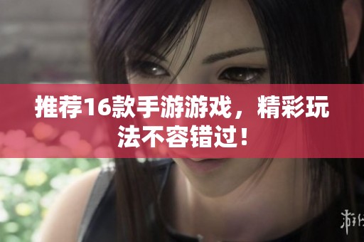 推荐16款手游游戏，精彩玩法不容错过！
