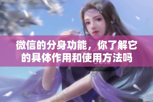 微信的分身功能，你了解它的具体作用和使用方法吗