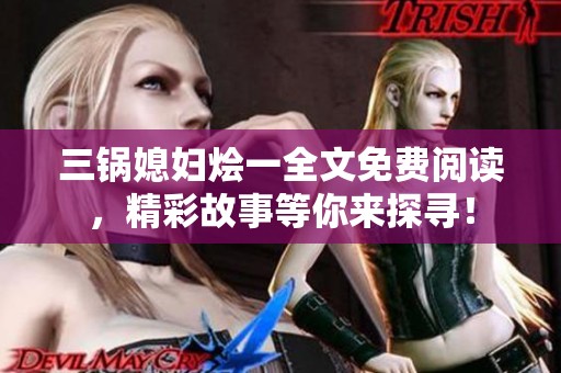 三锅媳妇烩一全文免费阅读，精彩故事等你来探寻！