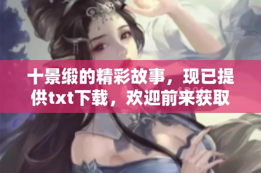 十景缎的精彩故事，现已提供txt下载，欢迎前来获取！