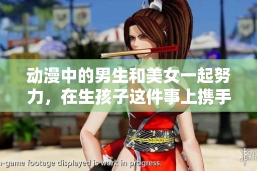 动漫中的男生和美女一起努力，在生孩子这件事上携手合作