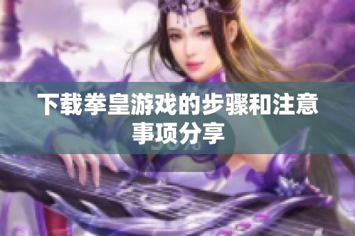 下载拳皇游戏的步骤和注意事项分享