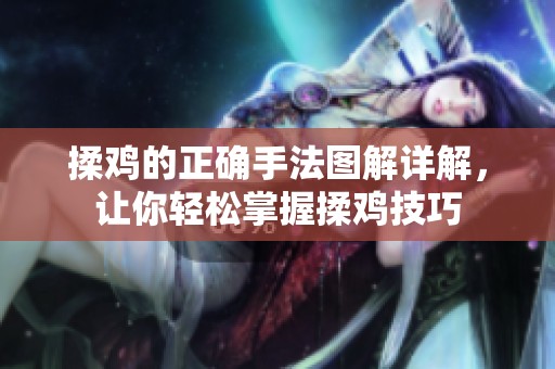 揉鸡的正确手法图解详解，让你轻松掌握揉鸡技巧