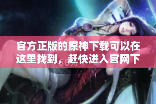 官方正版的原神下载可以在这里找到，赶快进入官网下载吧！
