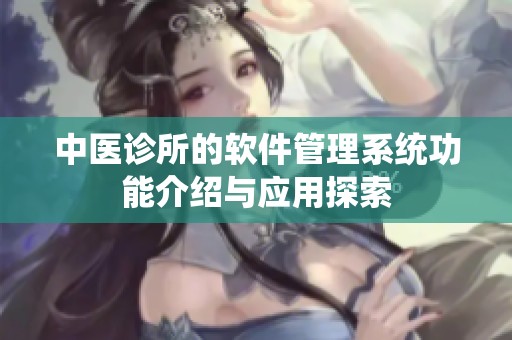 中医诊所的软件管理系统功能介绍与应用探索