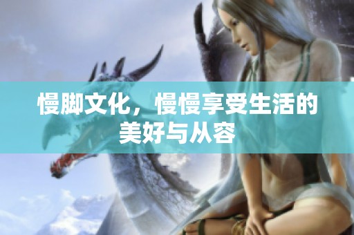 慢脚文化，慢慢享受生活的美好与从容