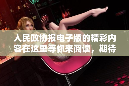 人民政协报电子版的精彩内容在这里等你来阅读，期待为您带来深入的探讨与思考。