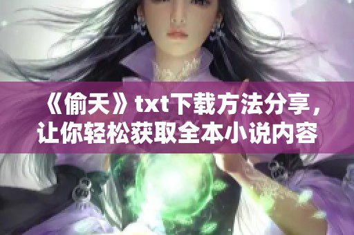 《偷天》txt下载方法分享，让你轻松获取全本小说内容