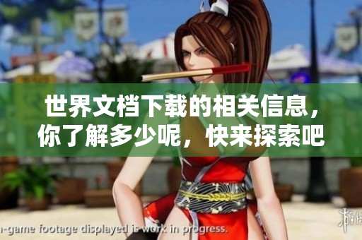 世界文档下载的相关信息，你了解多少呢，快来探索吧！