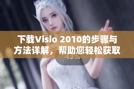 下载Visio 2010的步骤与方法详解，帮助您轻松获取这款软件