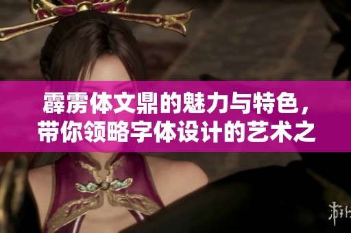 霹雳体文鼎的魅力与特色，带你领略字体设计的艺术之美