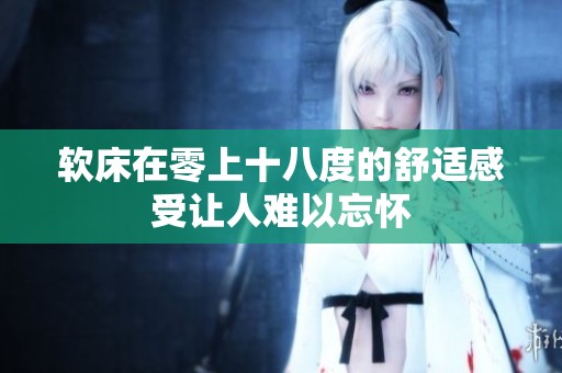 软床在零上十八度的舒适感受让人难以忘怀