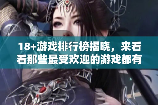 18+游戏排行榜揭晓，来看看那些最受欢迎的游戏都有哪些吧