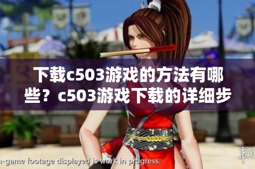 下载c503游戏的方法有哪些？c503游戏下载的详细步骤解析