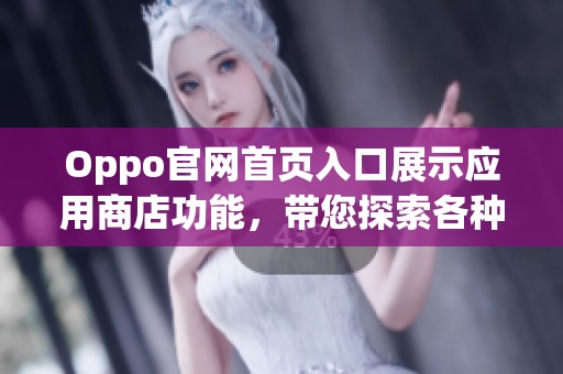 Oppo官网首页入口展示应用商店功能，带您探索各种精彩应用服务