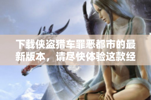 下载侠盗猎车罪恶都市的最新版本，请尽快体验这款经典游戏！