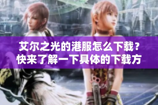 艾尔之光的港服怎么下载？快来了解一下具体的下载方法吧！
