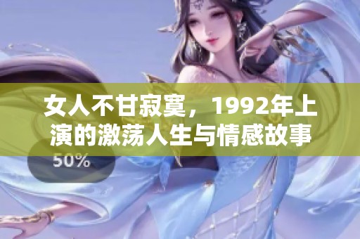 女人不甘寂寞，1992年上演的激荡人生与情感故事