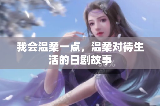 我会温柔一点，温柔对待生活的日剧故事