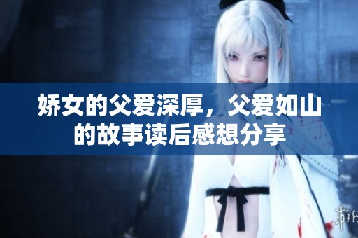 娇女的父爱深厚，父爱如山的故事读后感想分享